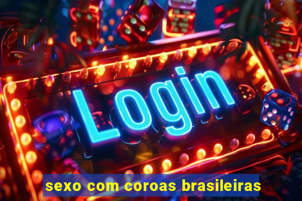 sexo com coroas brasileiras